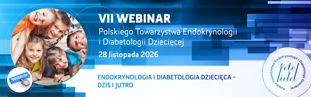 VII Webinar Polskiego Towarzystwa Endokrynologii i Diabetologii Dziecięcej "Endokrynologia i diabetologia dziecięca- dziś i jutro" - 28.11.2026r.
